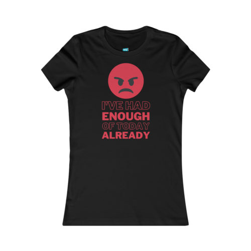 I've had enough of today already - Women's T-Shirt
