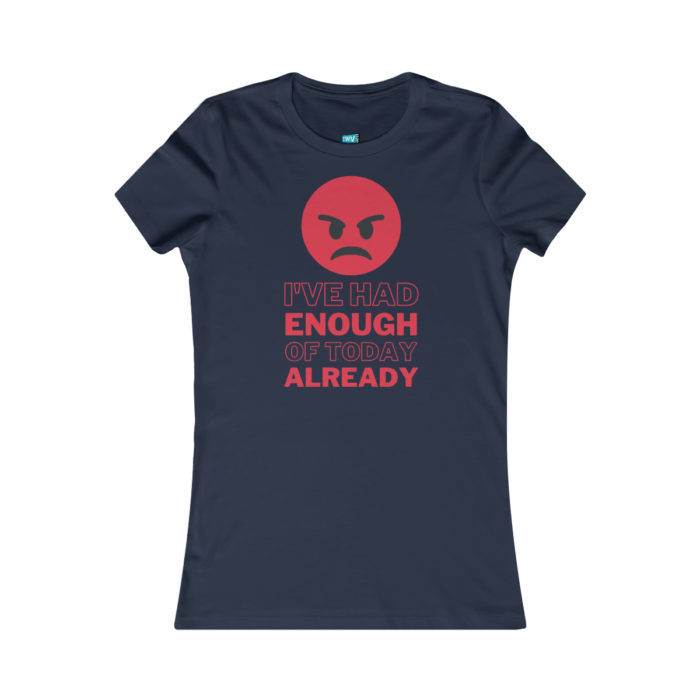 I've had enough of today already - Women's T-Shirt