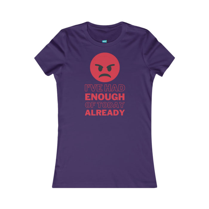 I've had enough of today already - Women's T-Shirt