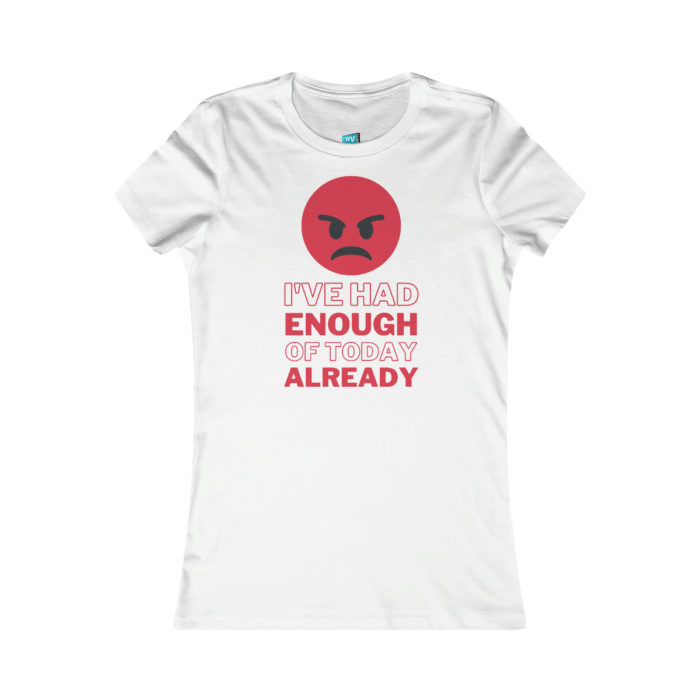 I've had enough of today already - Women's T-Shirt