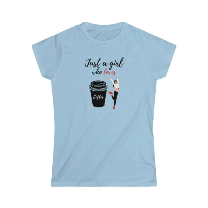 Just a girl who loves coffee Women's Softstyle T-Shirt
