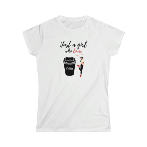 Just a girl who loves coffee Women's Softstyle T-Shirt