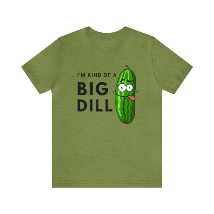 I'm Kind of a Big Dill - Unisex T-Shirt
