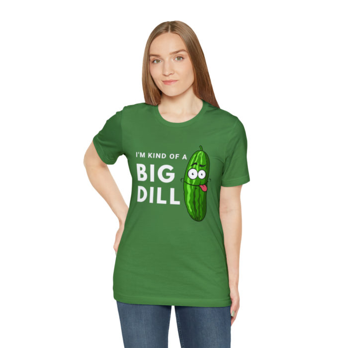 I'm Kind of a Big Dill - Unisex T-Shirt