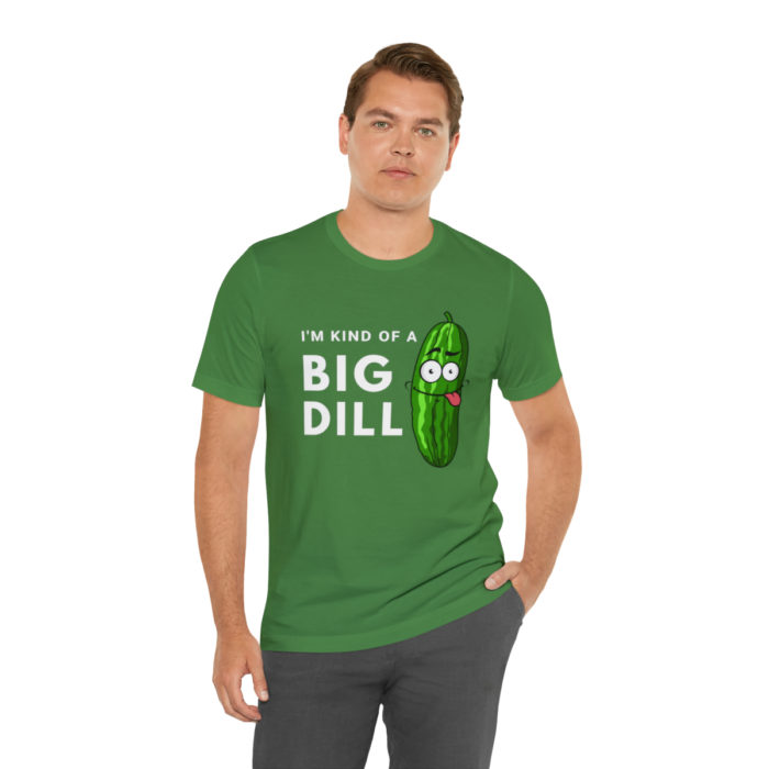 I'm Kind of a Big Dill - Unisex T-Shirt