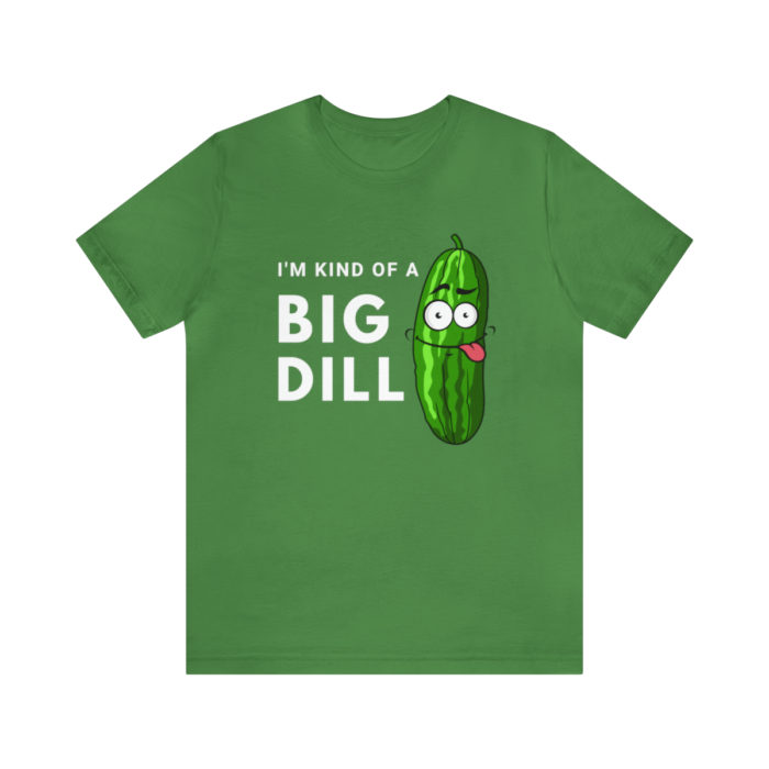 I'm Kind of a Big Dill - Unisex T-Shirt