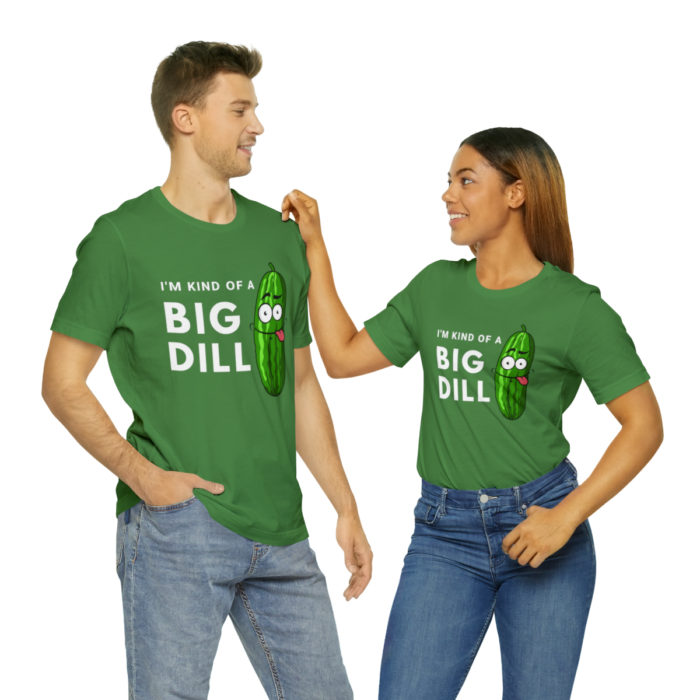 I'm Kind of a Big Dill - Unisex T-Shirt