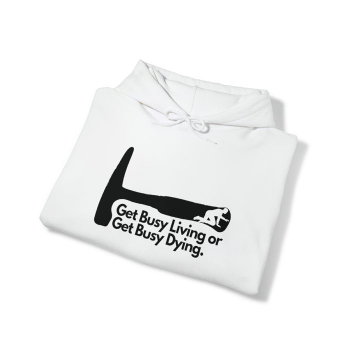 Get Busy Living or Get Busy Dying - Unisex Hooded Sweatshirt