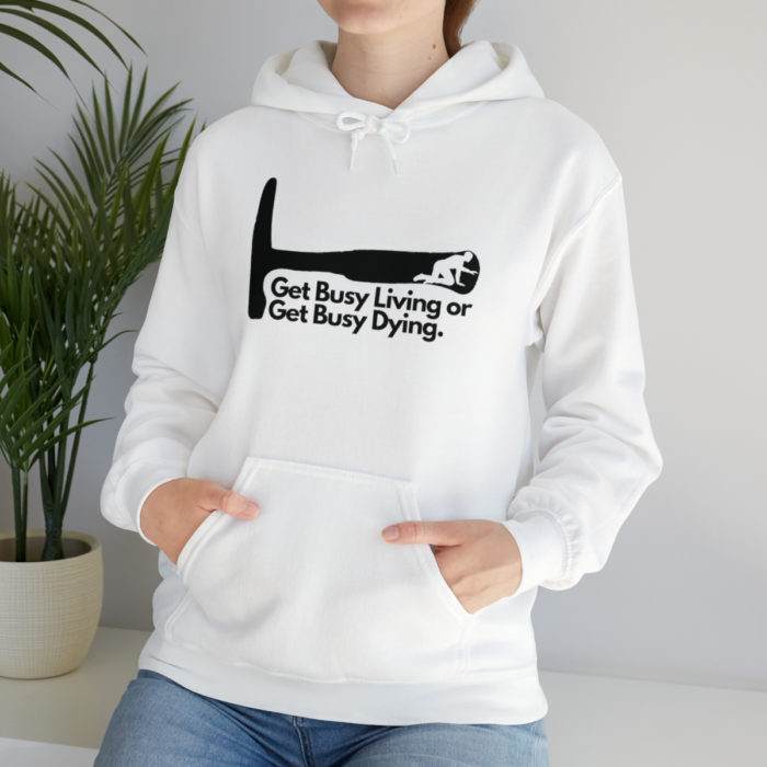 Get Busy Living or Get Busy Dying - Unisex Hooded Sweatshirt