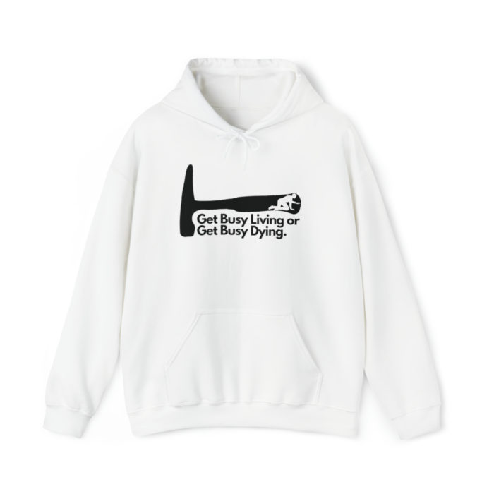 Get Busy Living or Get Busy Dying - Unisex Hooded Sweatshirt