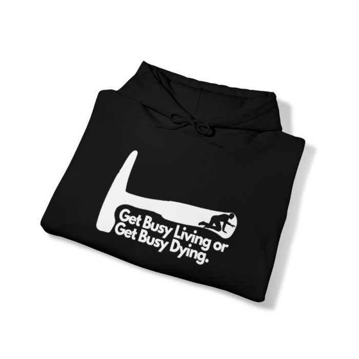 Get Busy Living or Get Busy Dying - Unisex Hooded Sweatshirt