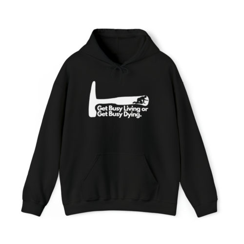 Get Busy Living or Get Busy Dying - Unisex Hooded Sweatshirt
