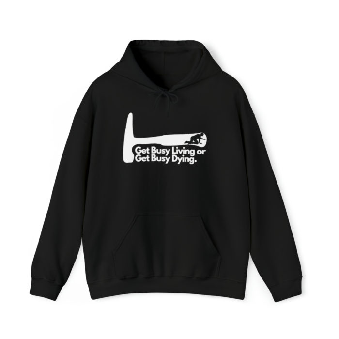 Get Busy Living or Get Busy Dying - Unisex Hooded Sweatshirt