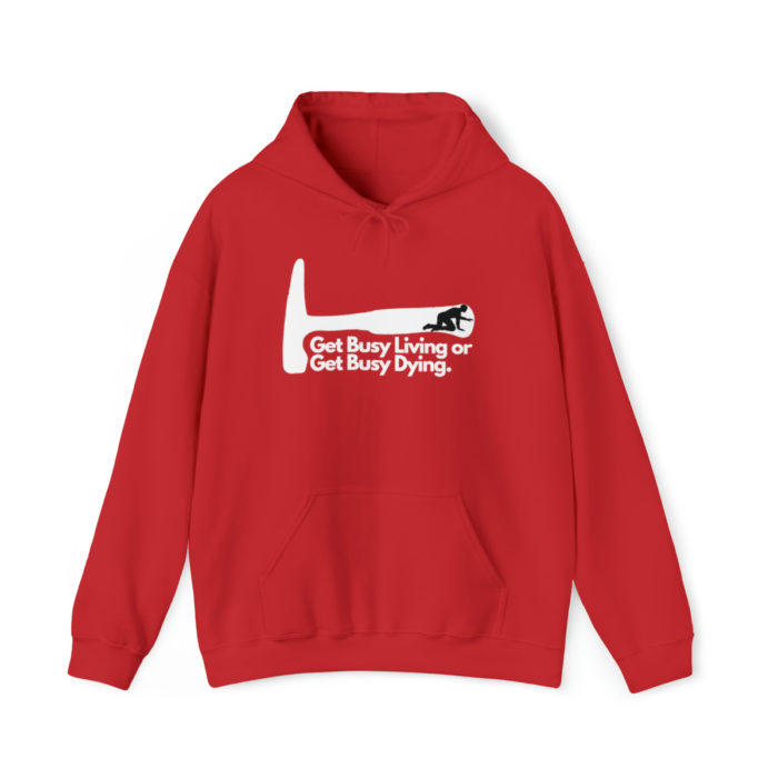 Get Busy Living or Get Busy Dying - Unisex Hooded Sweatshirt