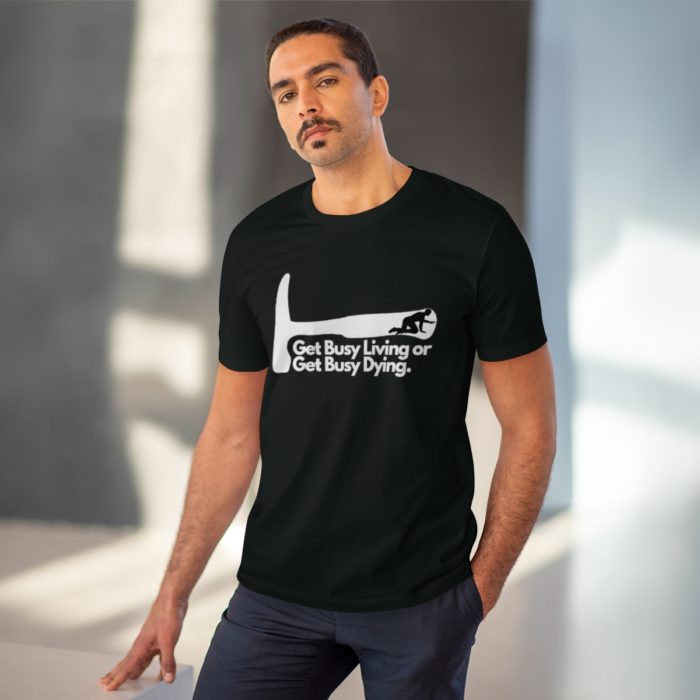 Get Busy Living or Get Busy Dying - Unisex T-Shirt