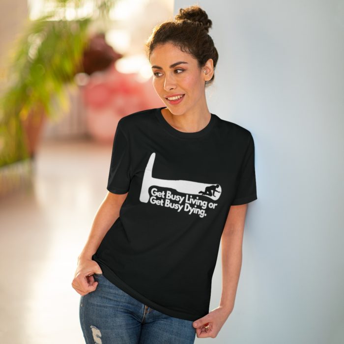Get Busy Living or Get Busy Dying - Unisex T-Shirt