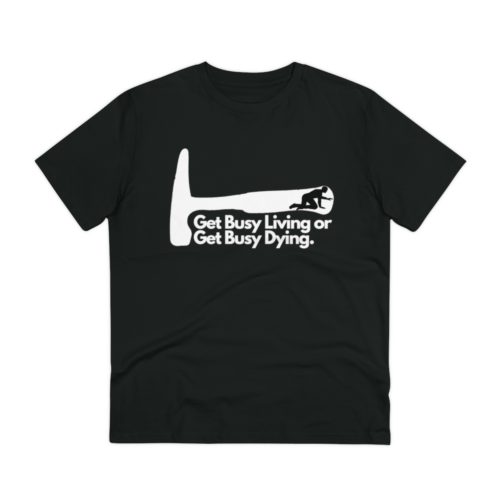 Get Busy Living or Get Busy Dying - Unisex T-Shirt