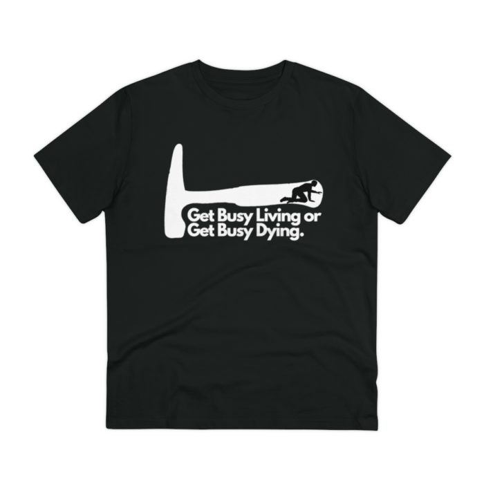 Get Busy Living or Get Busy Dying - Unisex T-Shirt