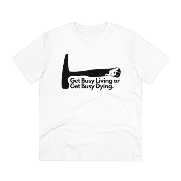 Get Busy Living or Get Busy Dying - Unisex T-Shirt