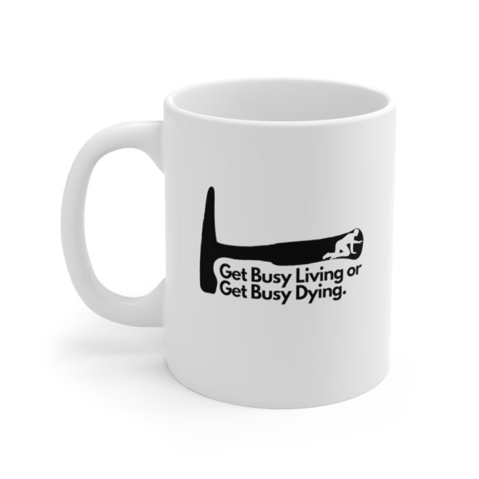 Get busy living or get busy dying - Ceramic Mug