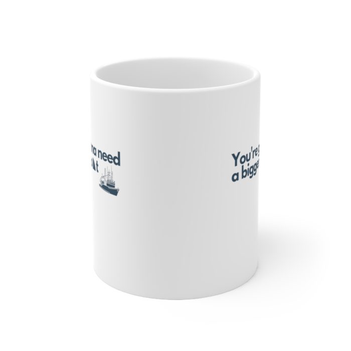 You're gonna need a bigger boat - Ceramic Mug