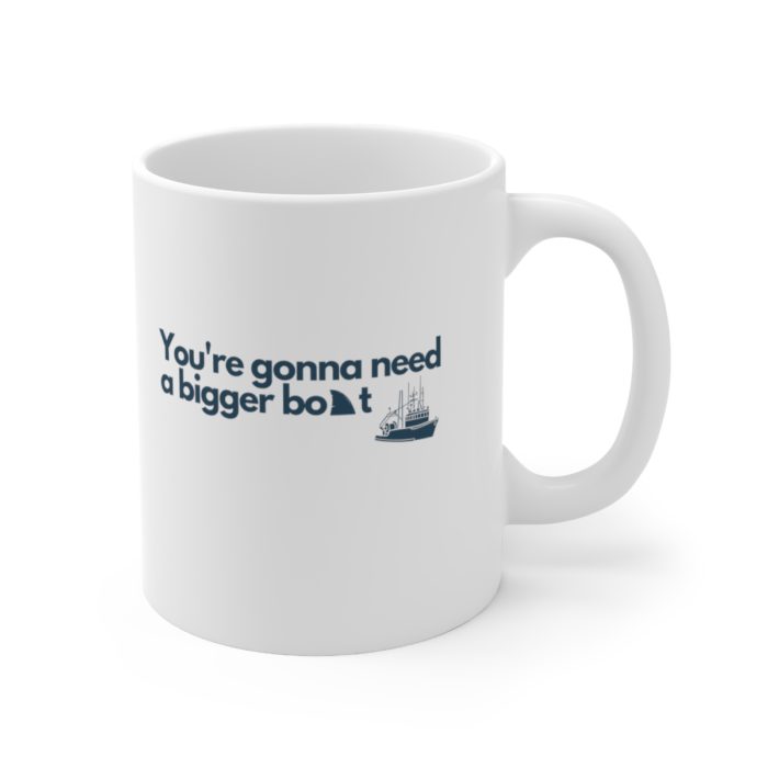 You're gonna need a bigger boat - Ceramic Mug