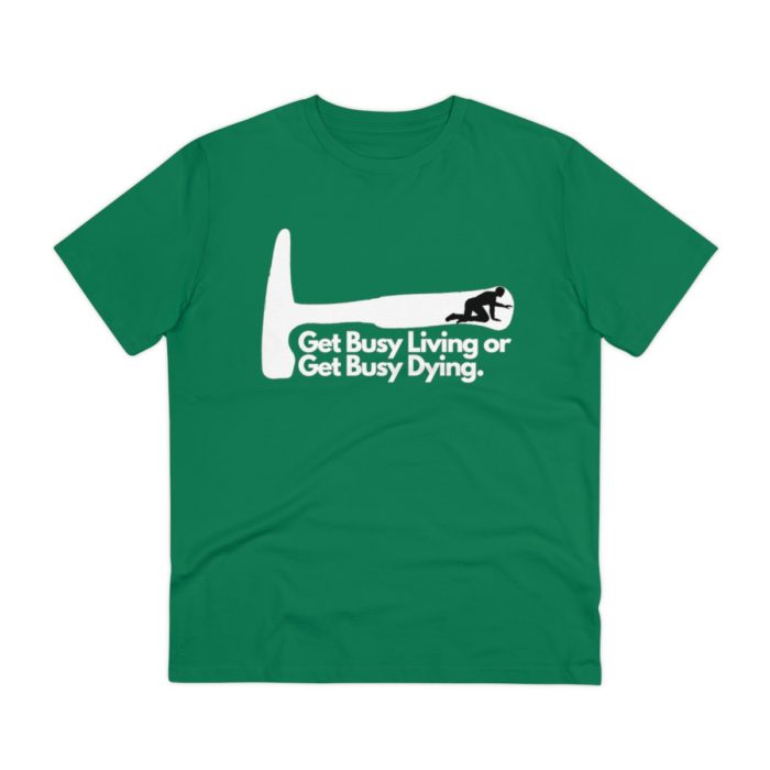 Get Busy Living or Get Busy Dying - Unisex T-Shirt
