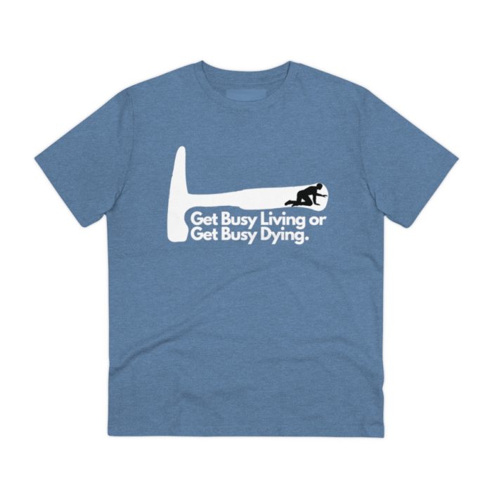 Get Busy Living or Get Busy Dying - Unisex T-Shirt