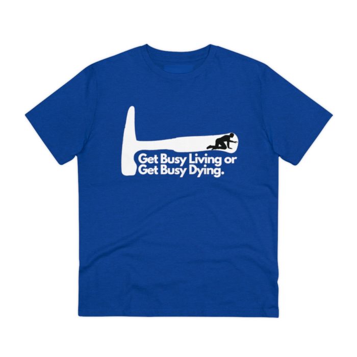 Get Busy Living or Get Busy Dying - Unisex T-Shirt